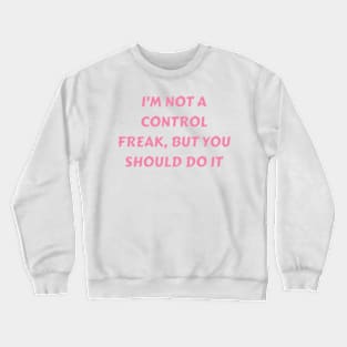 I m not a control freak, but you should do it my way Crewneck Sweatshirt